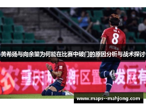 黄希扬与向余望为何能在比赛中破门的原因分析与战术探讨