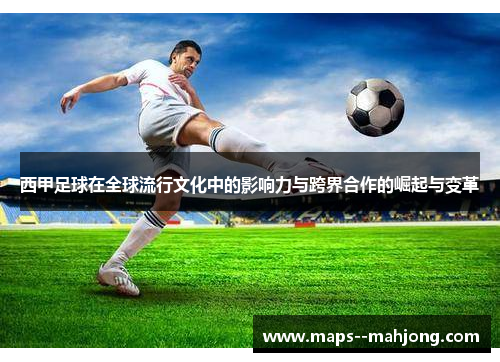 西甲足球在全球流行文化中的影响力与跨界合作的崛起与变革