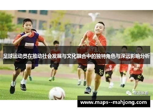 足球运动员在推动社会发展与文化融合中的独特角色与深远影响分析