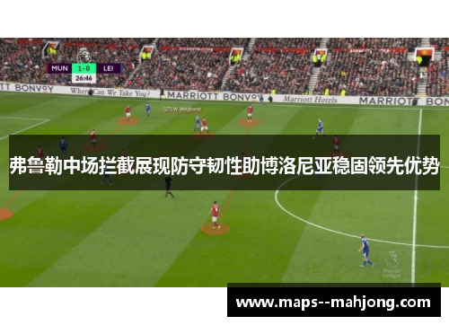 弗鲁勒中场拦截展现防守韧性助博洛尼亚稳固领先优势