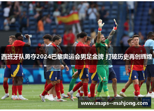 西班牙队勇夺2024巴黎奥运会男足金牌 打破历史再创辉煌 西班牙队勇夺2024巴黎奥运会男足金牌 打破历史再创辉煌